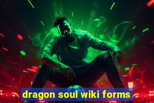 dragon soul wiki forms